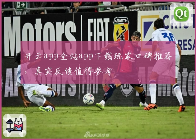 开云app全站app下载玩家口碑推荐，真实反馈值得参考