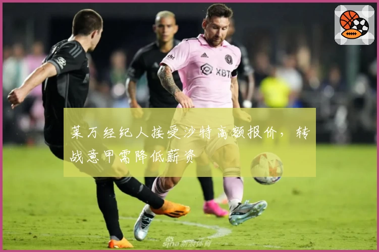 莱万经纪人接受沙特高额报价，转战意甲需降低薪资