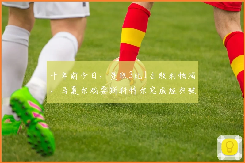 十年前今日，曼联3比1击败利物浦，马夏尔戏耍斯科特尔完成经典破门