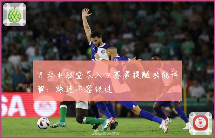 开云电脑登录入口赛事提醒功能详解，球迷不容错过